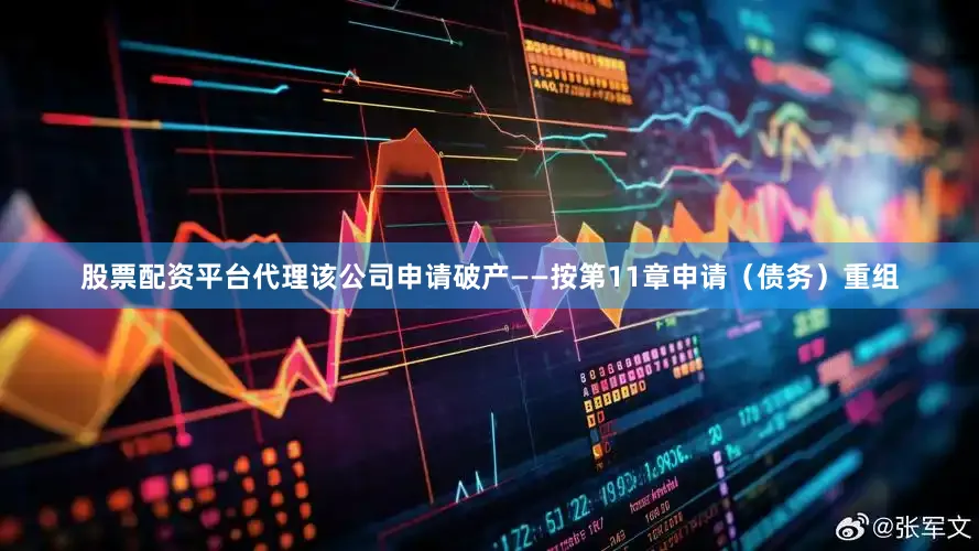 股票配资平台代理该公司申请破产——按第11章申请（债务）重组