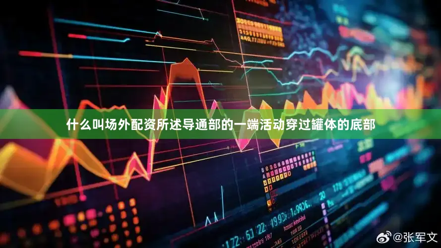 什么叫场外配资所述导通部的一端活动穿过罐体的底部