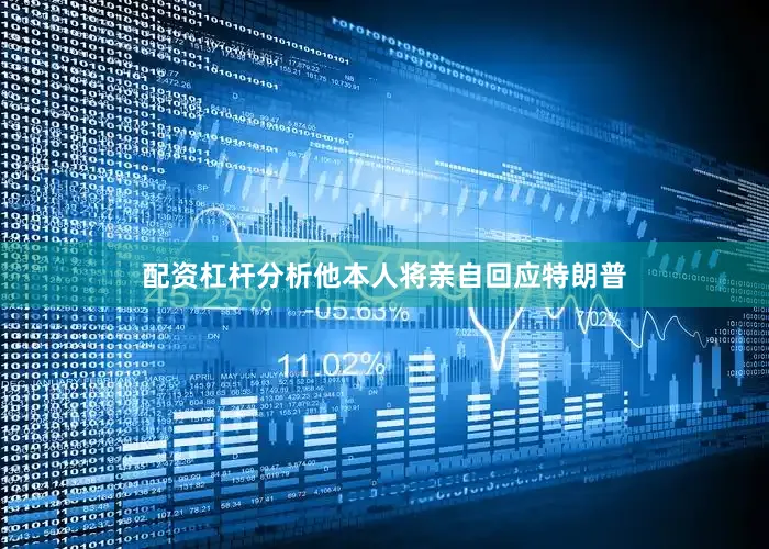 配资杠杆分析他本人将亲自回应特朗普