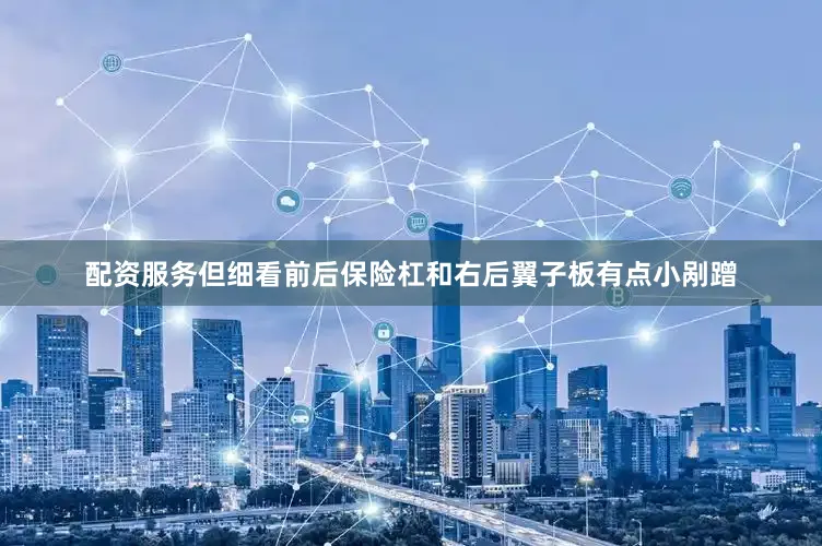 配资服务但细看前后保险杠和右后翼子板有点小剐蹭
