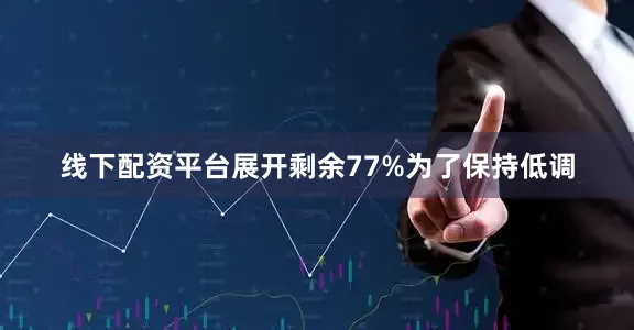线下配资平台展开剩余77%为了保持低调