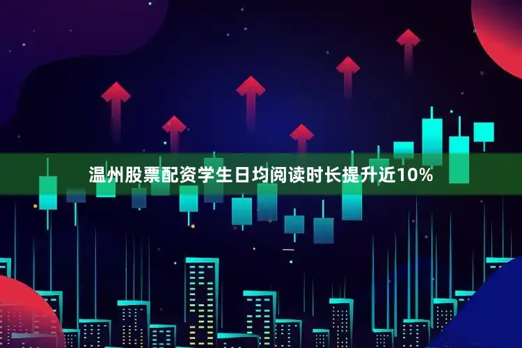 温州股票配资学生日均阅读时长提升近10%