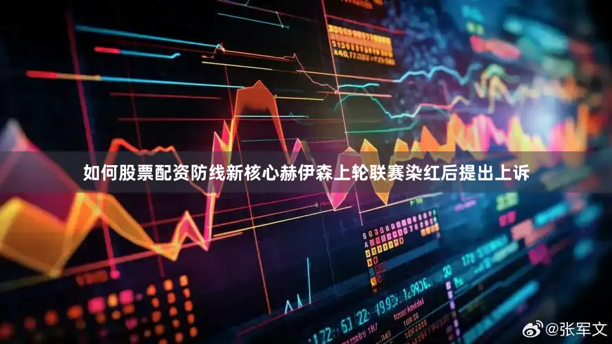 如何股票配资防线新核心赫伊森上轮联赛染红后提出上诉