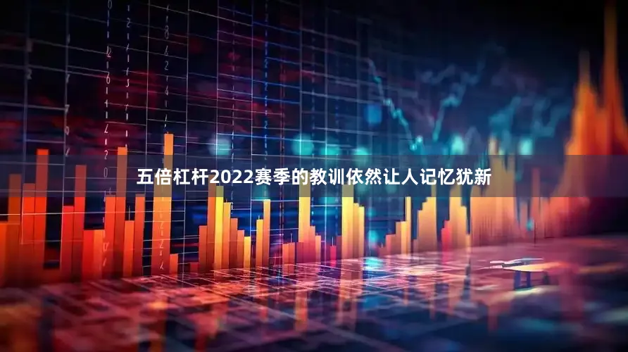 五倍杠杆2022赛季的教训依然让人记忆犹新